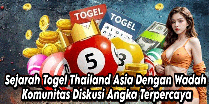 Sejarah Togel Thailand Asia Dengan Wadah Komunitas Diskusi Angka Terpercaya